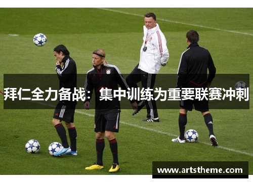 拜仁全力备战：集中训练为重要联赛冲刺
