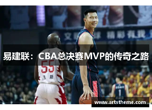 易建联：CBA总决赛MVP的传奇之路